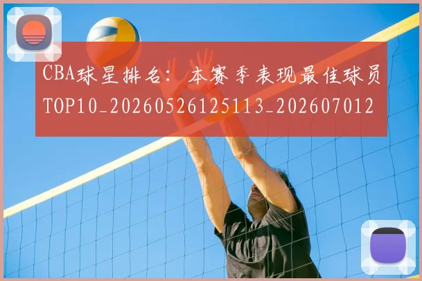 CBA球星排名：本赛季表现最佳球员TOP10_20260526125113_20260701211615