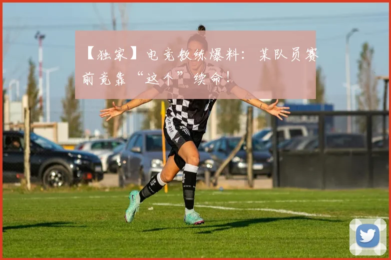 【独家】电竞教练爆料：某队员赛前竟靠“这个”续命！