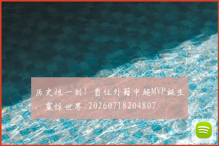 历史性一刻！首位外籍中超MVP诞生，震惊世界_20260718204807