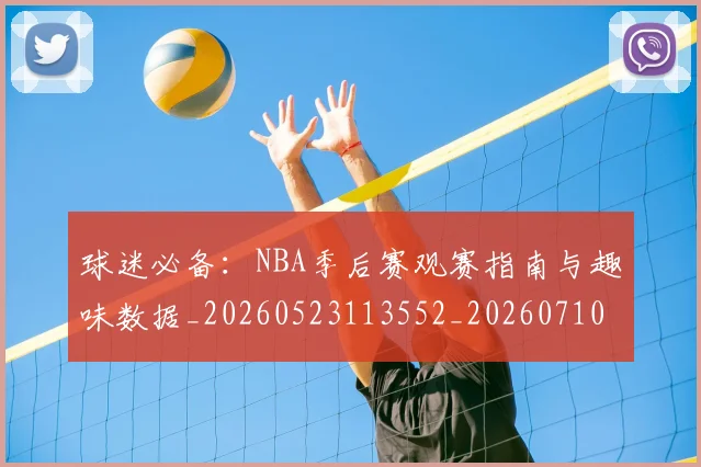 球迷必备：NBA季后赛观赛指南与趣味数据_20260523113552_20260710003036