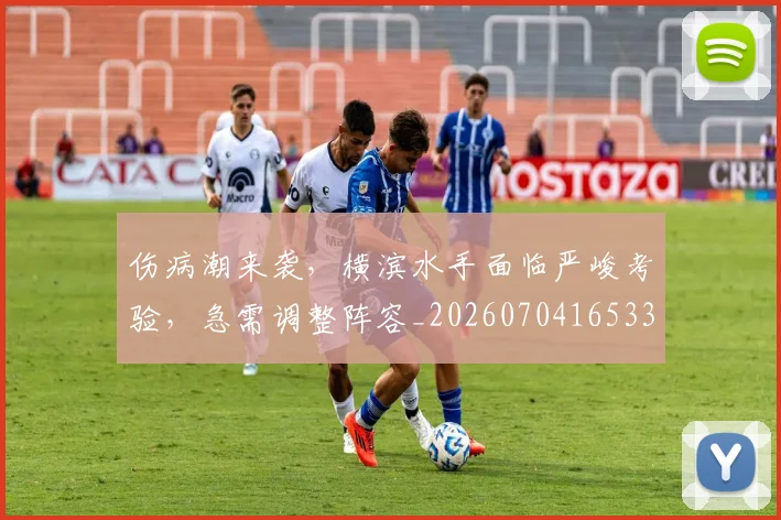 伤病潮来袭，横滨水手面临严峻考验，急需调整阵容_20260704165332
