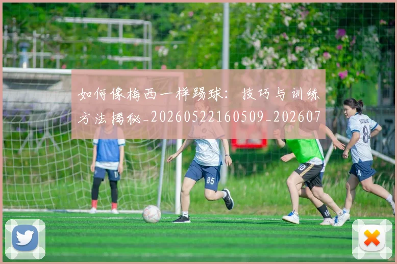 如何像梅西一样踢球:技巧与训练方法揭秘_20260522160509_20260703230300_20260720181447