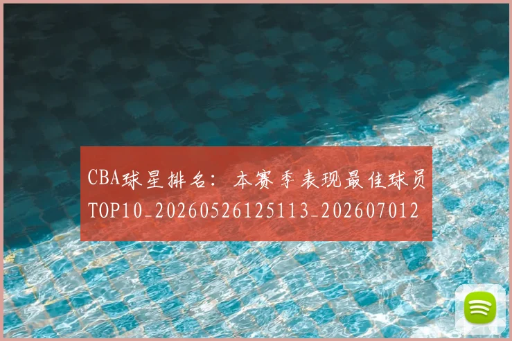 CBA球星排名：本赛季表现最佳球员TOP10_20260526125113_20260701211615