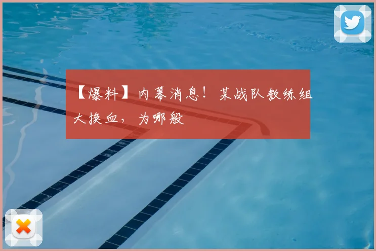【爆料】内幕消息！某战队教练组大换血，为哪般